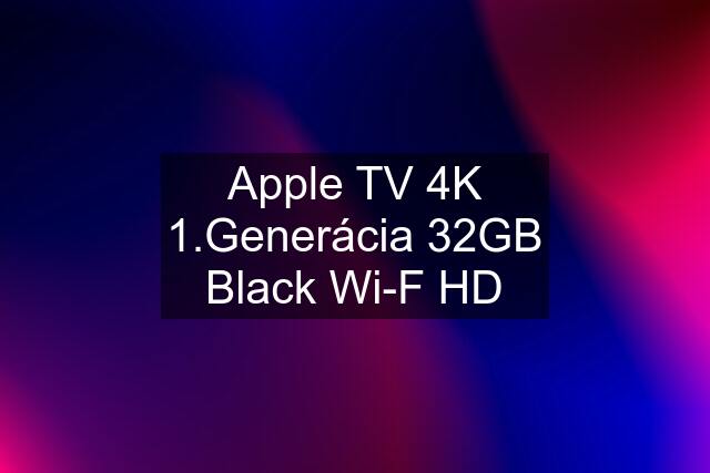Apple TV 4K 1.Generácia 32GB Black Wi-F HD