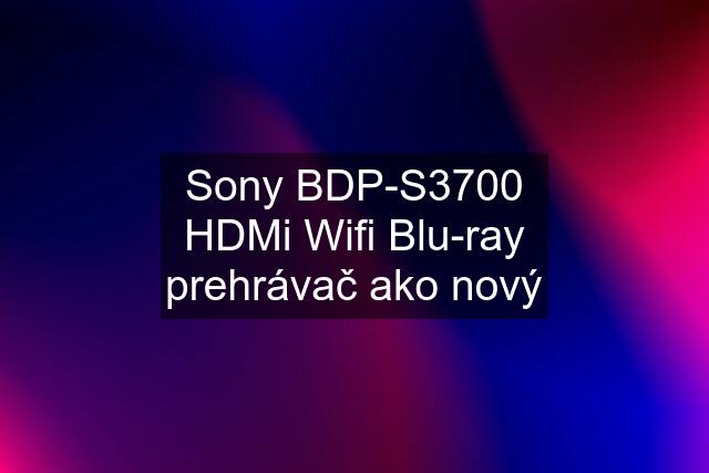 Sony BDP-S3700 HDMi Wifi Blu-ray prehrávač ako nový