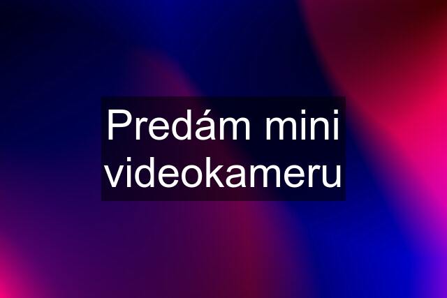 Predám mini videokameru