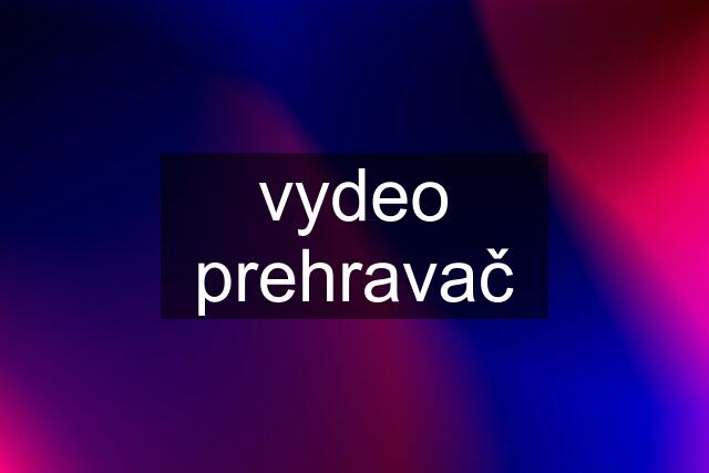 vydeo prehravač