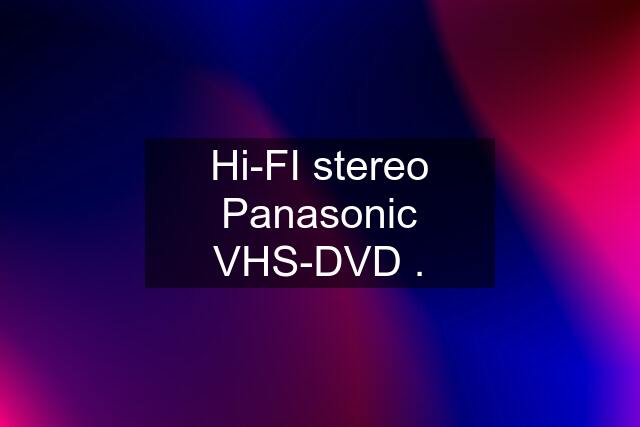 Hi-FI stereo Panasonic VHS-DVD .