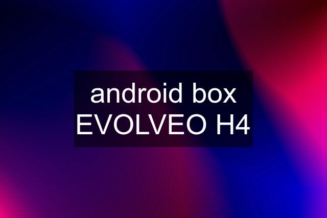 android box EVOLVEO H4