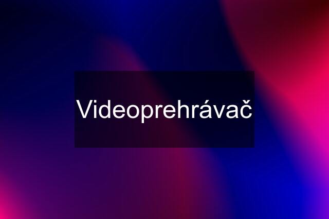 Videoprehrávač