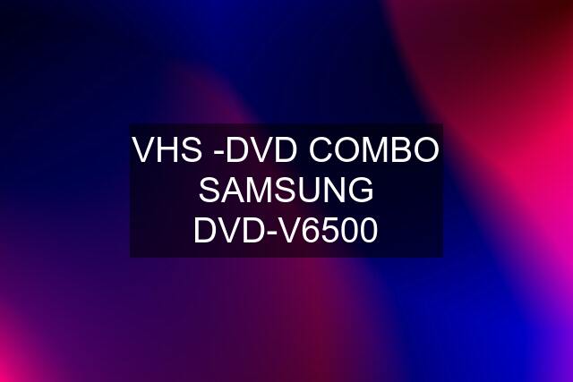 VHS -DVD COMBO SAMSUNG DVD-V6500