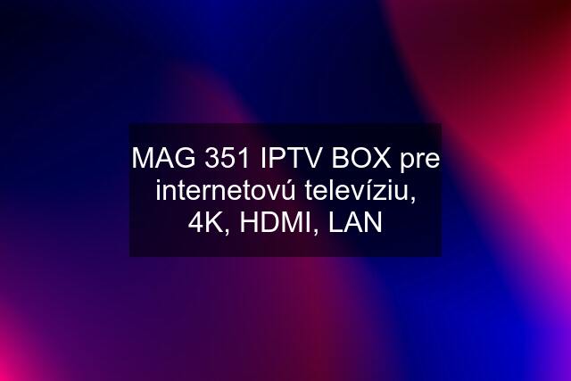 MAG 351 IPTV BOX pre internetovú televíziu, 4K, HDMI, LAN