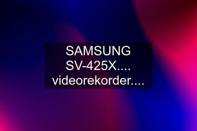 SAMSUNG SV-425X.... videorekorder....