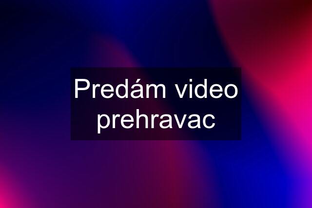 Predám video prehravac