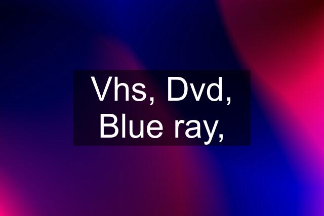 Vhs, Dvd, Blue ray,
