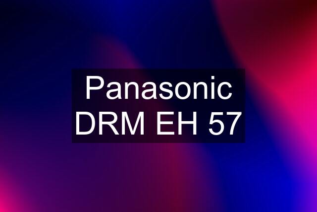 Panasonic DRM EH 57
