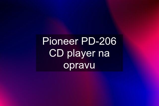 Pioneer PD-206 CD player na opravu