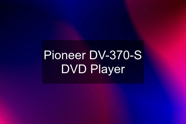 Pioneer DV-370-S DVD Player