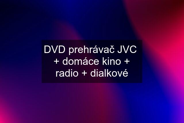 DVD prehrávač JVC  + domáce kino + radio + dialkové