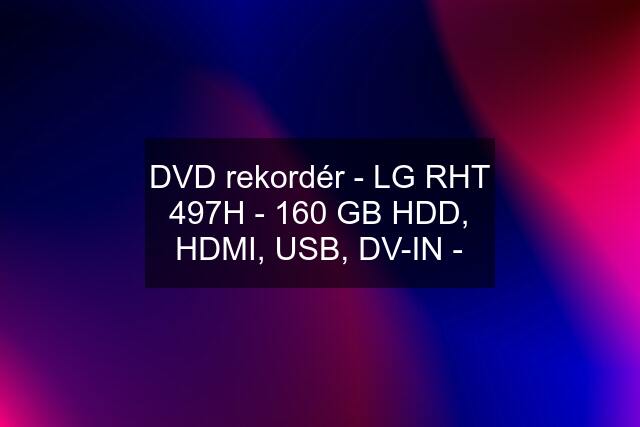 DVD rekordér - LG RHT 497H - 160 GB HDD, HDMI, USB, DV-IN -
