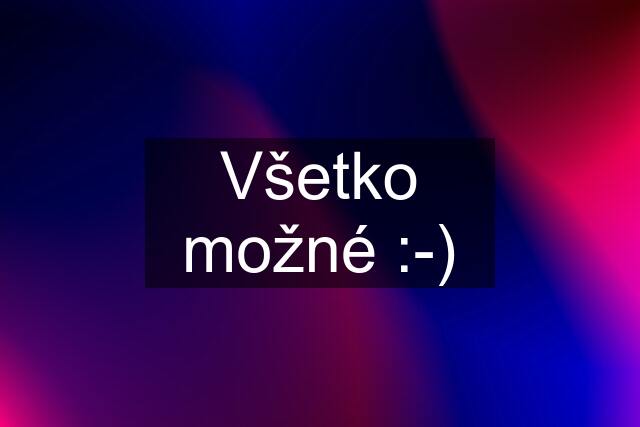 Všetko možné :-)