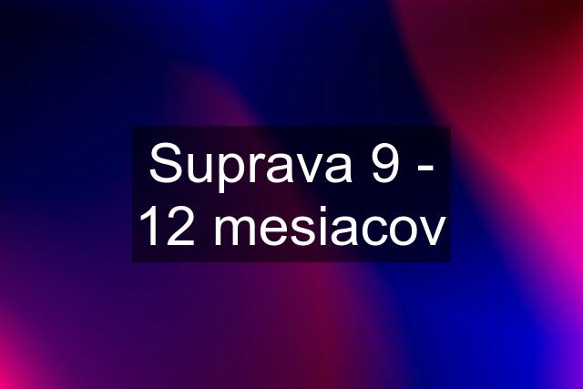 Suprava 9 - 12 mesiacov