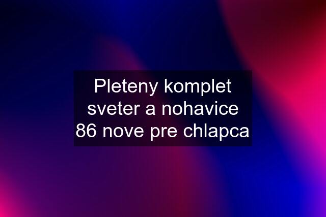 Pleteny komplet sveter a nohavice 86 nove pre chlapca