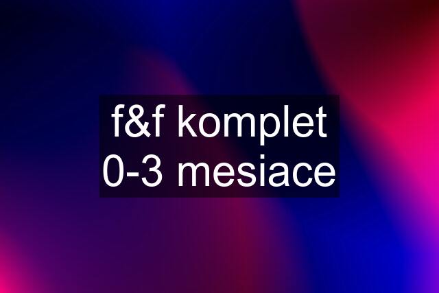 f&f komplet 0-3 mesiace