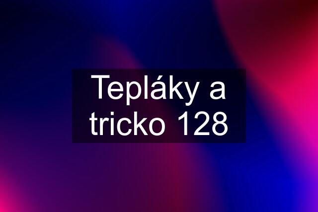 Tepláky a tricko 128