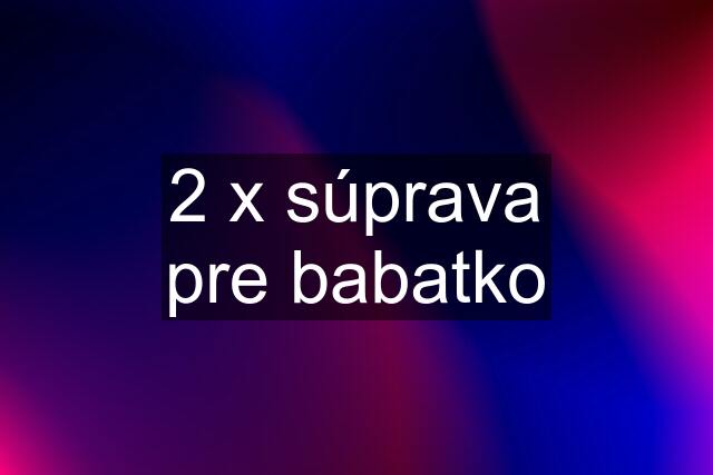 2 x súprava pre babatko