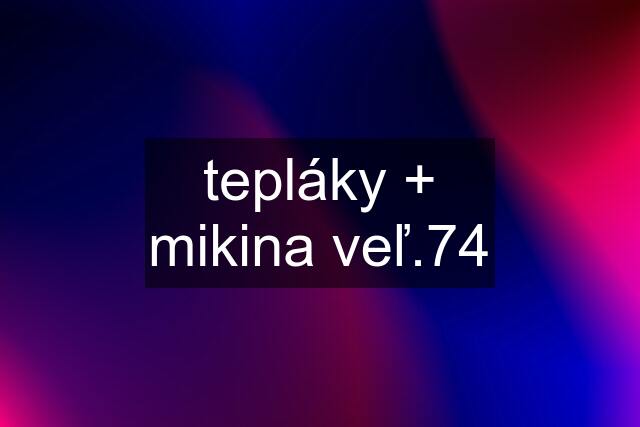 tepláky + mikina veľ.74