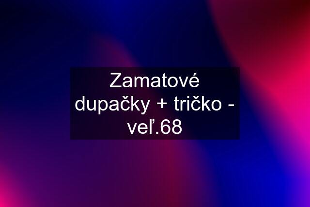 Zamatové dupačky + tričko - veľ.68