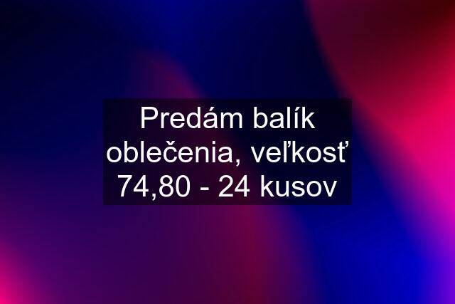 Predám balík oblečenia, veľkosť 74,80 - 24 kusov