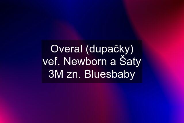 Overal (dupačky) veľ. Newborn a Šaty 3M zn. Bluesbaby