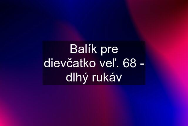 Balík pre dievčatko veľ. 68 - dlhý rukáv