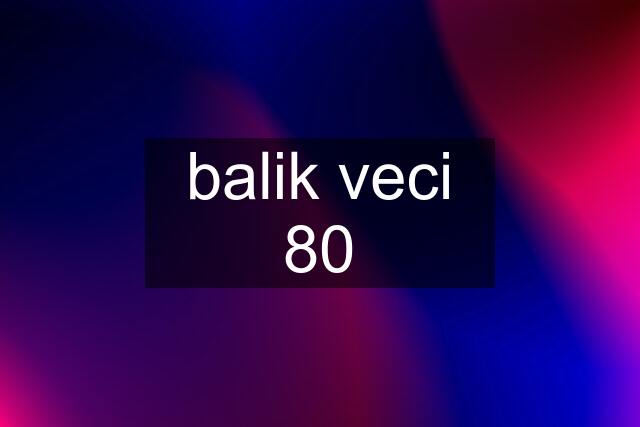 balik veci 80