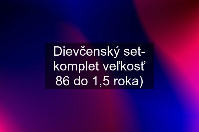 Dievčenský set- komplet veľkosť 86 do 1,5 roka)