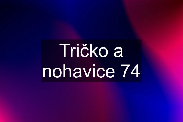 Tričko a nohavice 74