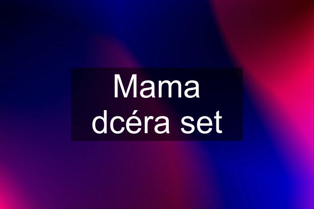 Mama dcéra set