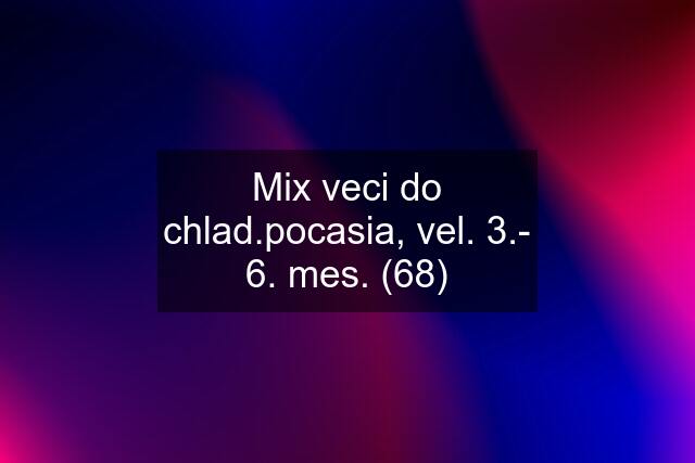 Mix veci do chlad.pocasia, vel. 3.- 6. mes. (68)