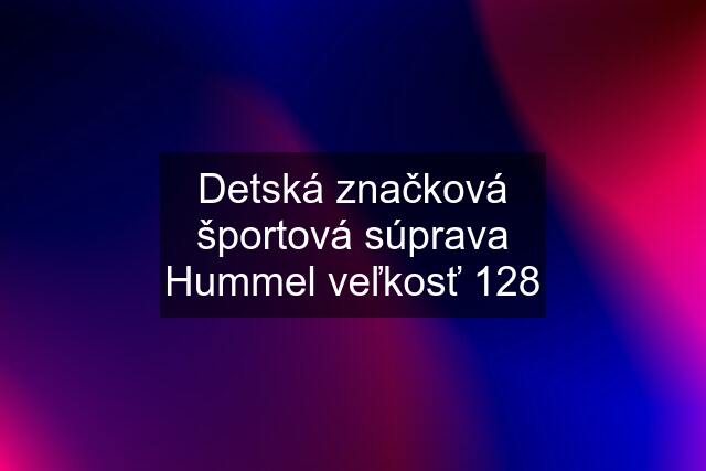 Detská značková športová súprava Hummel veľkosť 128