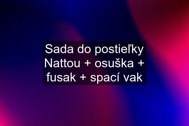 Sada do postieľky Nattou + osuška + fusak + spací vak