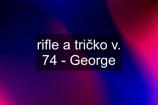 rifle a tričko v. 74 - George