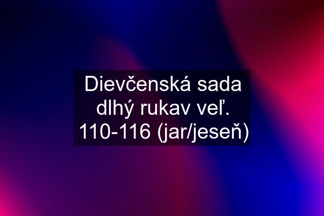 Dievčenská sada dlhý rukav veľ. 110-116 (jar/jeseň)