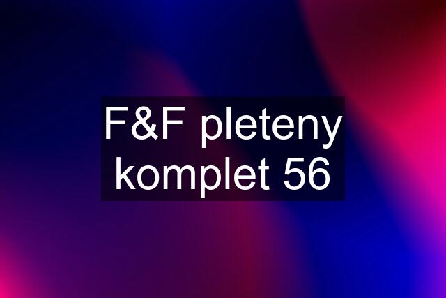 F&F pleteny komplet 56
