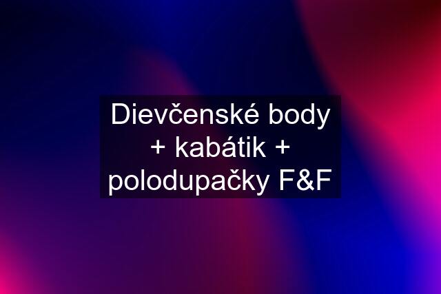 Dievčenské body + kabátik + polodupačky F&F