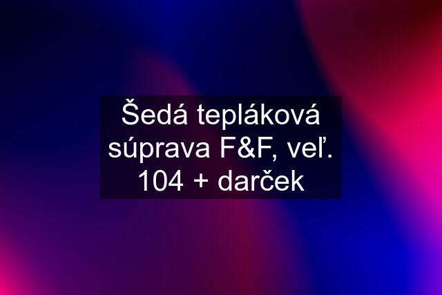 Šedá tepláková súprava F&F, veľ. 104 + darček