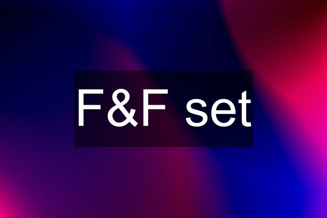 F&F set