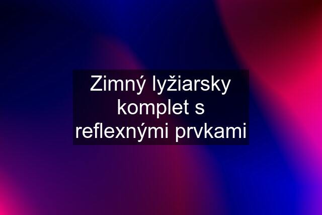 Zimný lyžiarsky komplet s reflexnými prvkami