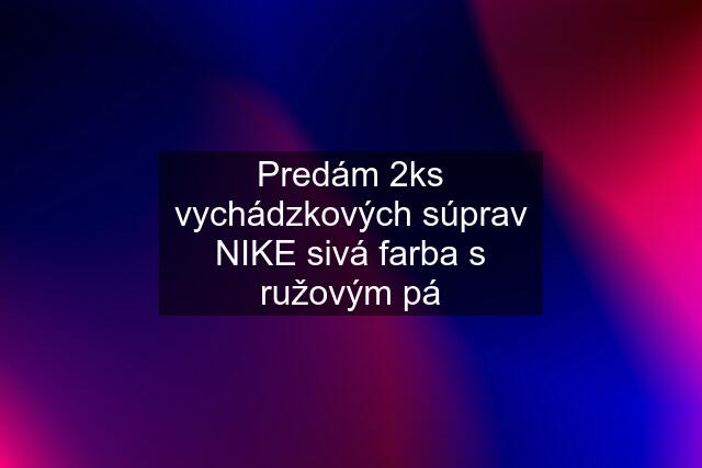 Predám 2ks vychádzkových súprav NIKE sivá farba s ružovým pá