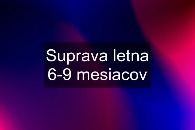 Suprava letna 6-9 mesiacov