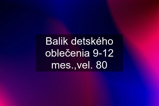 Balik detského oblečenia 9-12 mes.,vel. 80