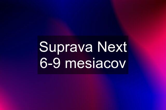 Suprava Next 6-9 mesiacov