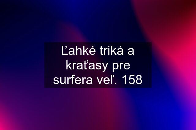 Ľahké triká a kraťasy pre surfera veľ. 158