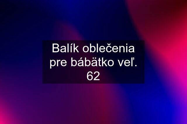 Balík oblečenia pre bábätko veľ. 62