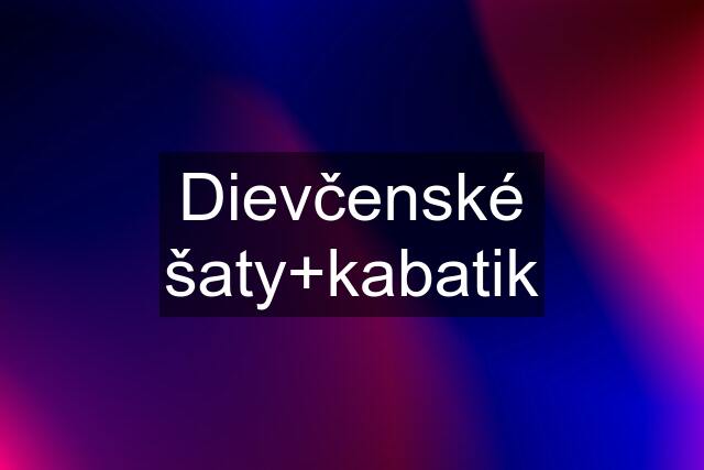 Dievčenské šaty+kabatik