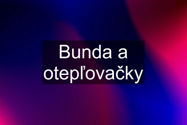 Bunda a otepľovačky